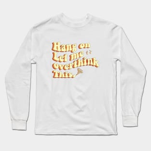 Hang On Let Me Overthink This Long Sleeve T-Shirt